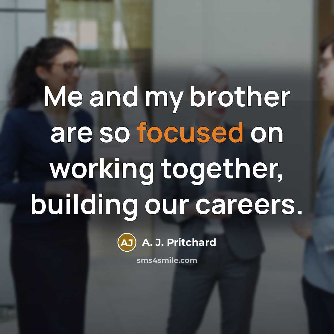 “Me and my brother are so focused on working together,…” quote by A. J. Pritchard