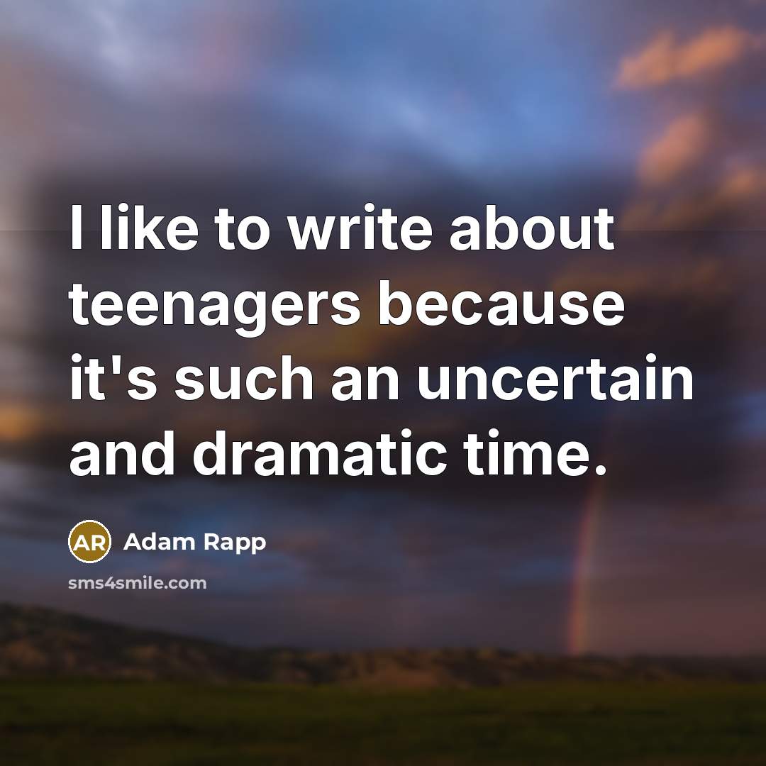 “I like to write about teenagers because it's such an…” quote by Adam Rapp