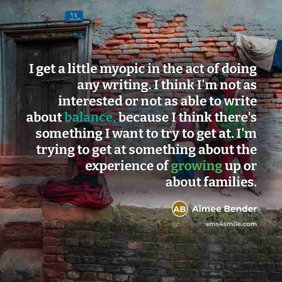 “I get a little myopic in the act of doing…” quote by Aimee Bender