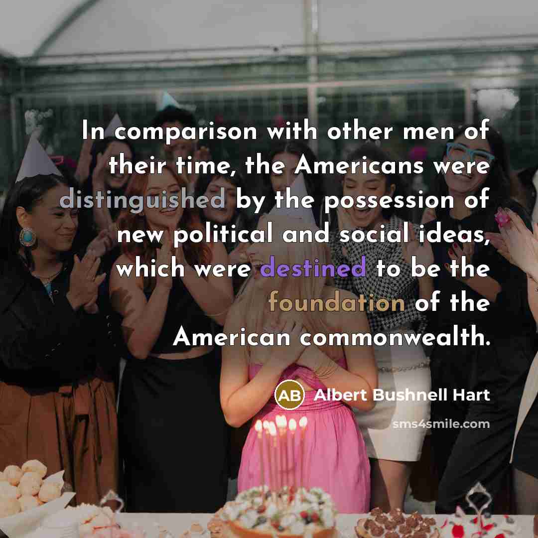 “In comparison with other men of their time, the Americans…” quote by Albert Bushnell Hart
