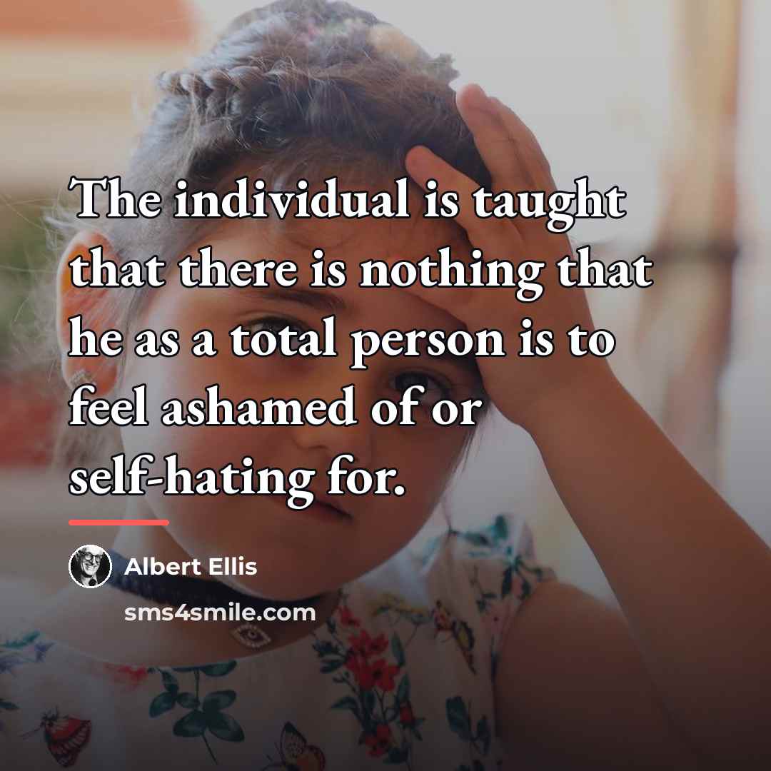“The individual is taught that there is nothing that he…” quote by Albert Ellis