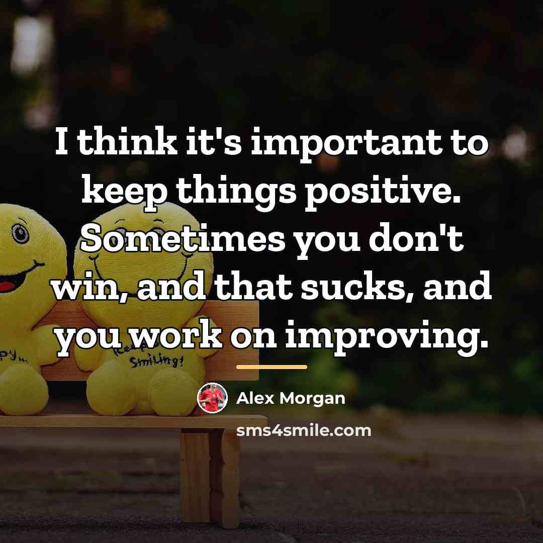 “I think it's important to keep things positive. Sometimes you…” quote by Alex Morgan