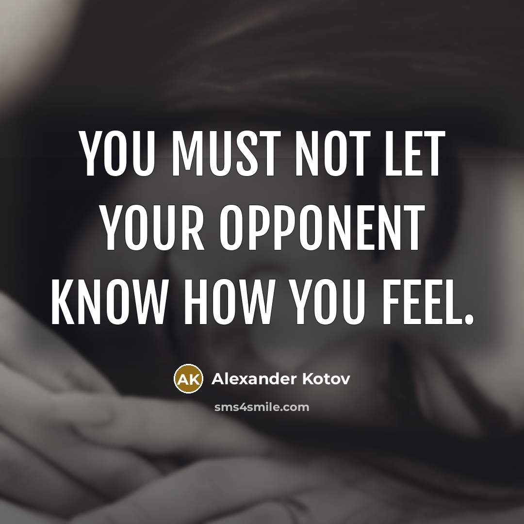 “You must not let your opponent know how you feel.” quote by Alexander Kotov