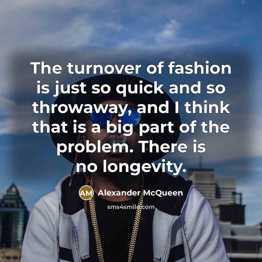 “The turnover of fashion is just so quick and so…” quote by Alexander McQueen