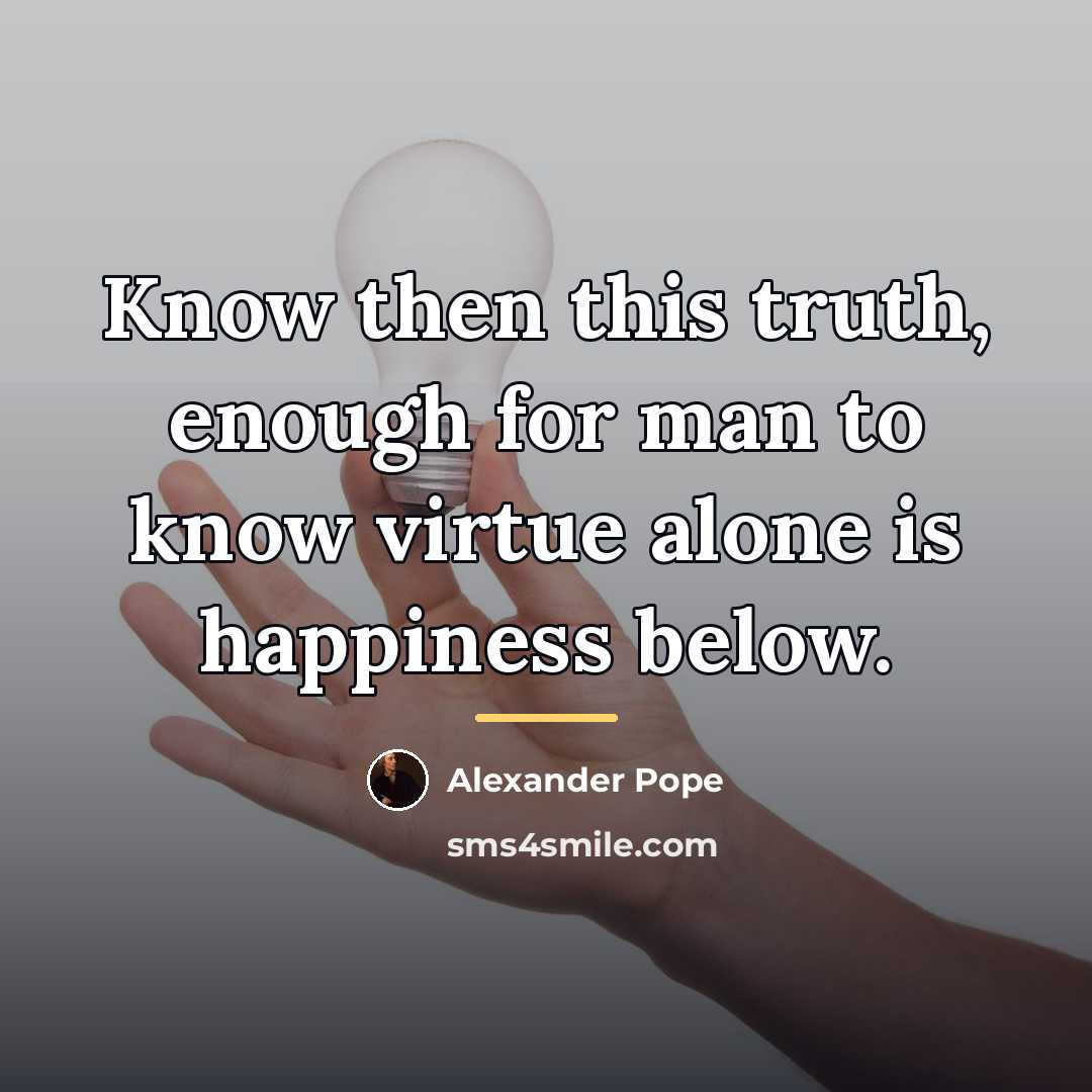 “Know then this truth, enough for man to know virtue…” quote by Alexander Pope