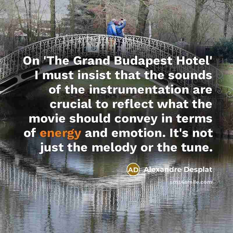 “On 'The Grand Budapest Hotel' I must insist that the…” quote by Alexandre Desplat