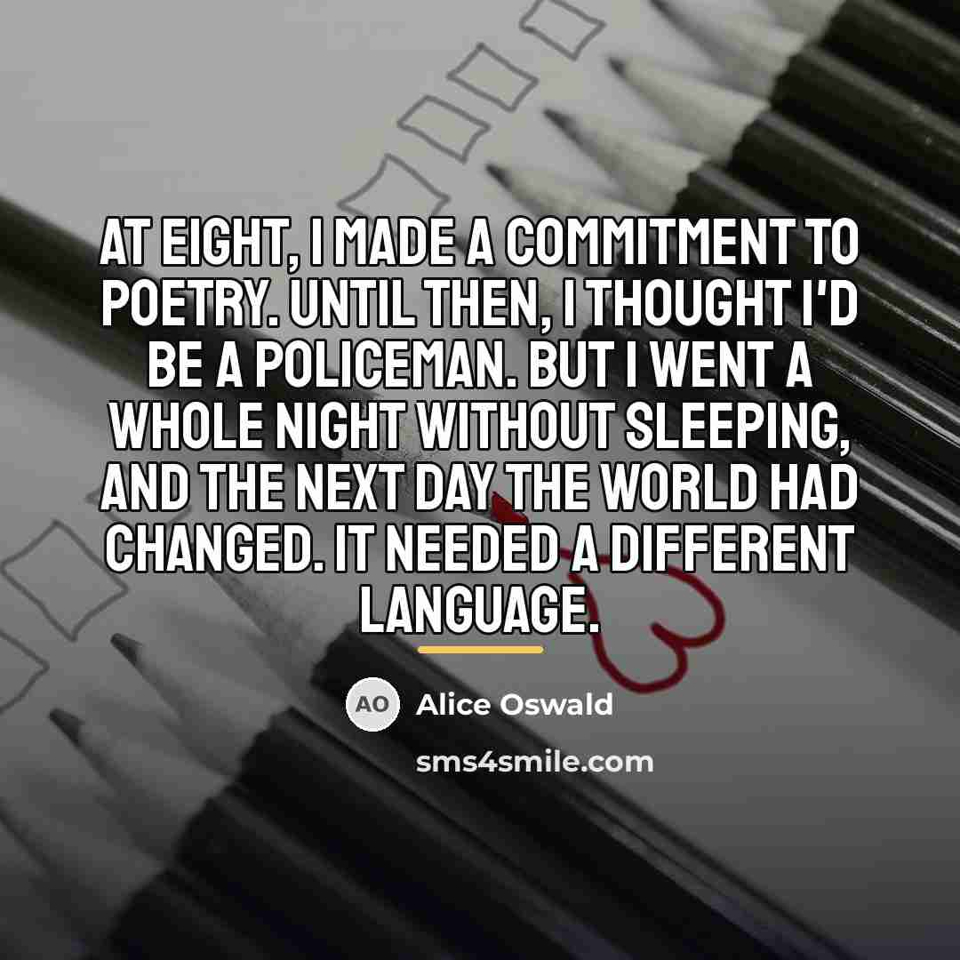 “At eight, I made a commitment to poetry. Until then,…” quote by Alice Oswald