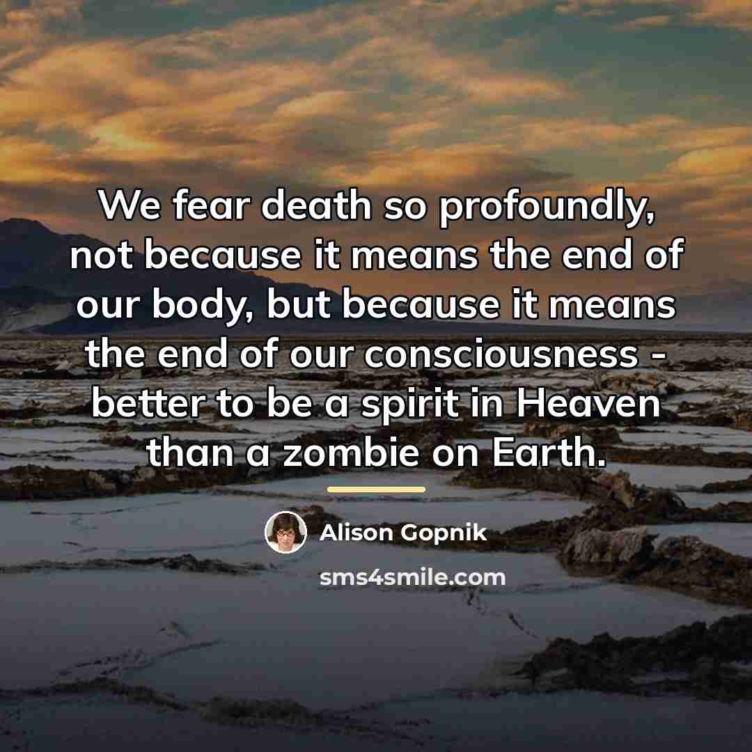 “We fear death so profoundly, not because it means the…” quote by Alison Gopnik