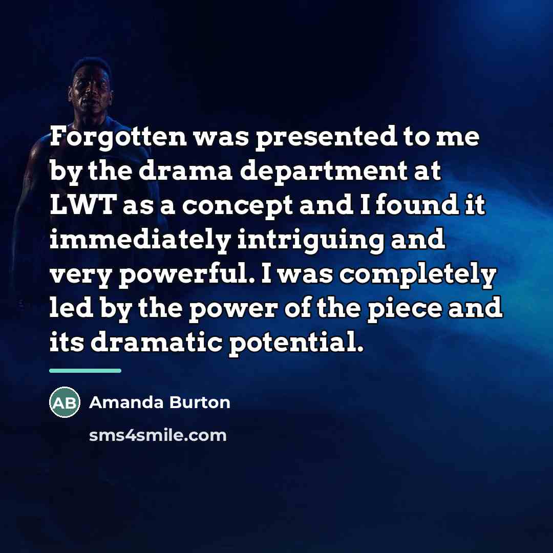“Forgotten was presented to me by the drama department at…” quote by Amanda Burton