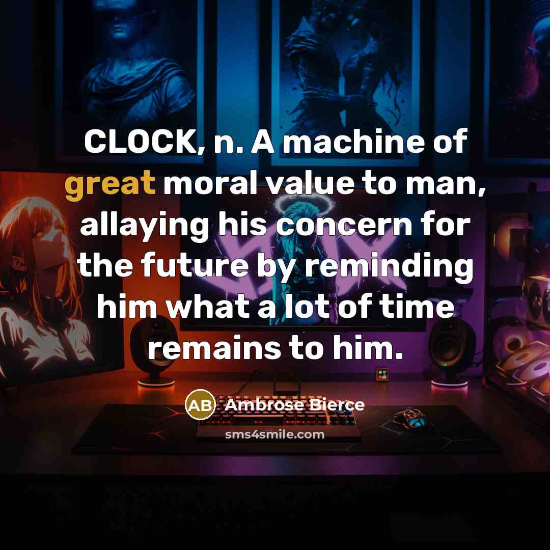 “CLOCK, n. A machine of great moral value to man,…” quote by Ambrose Bierce