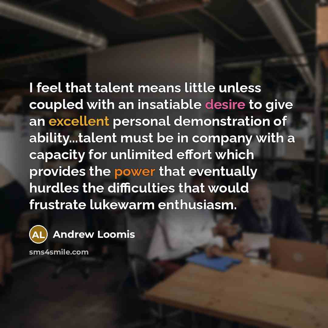 “I feel that talent means little unless coupled with an…” quote by Andrew Loomis
