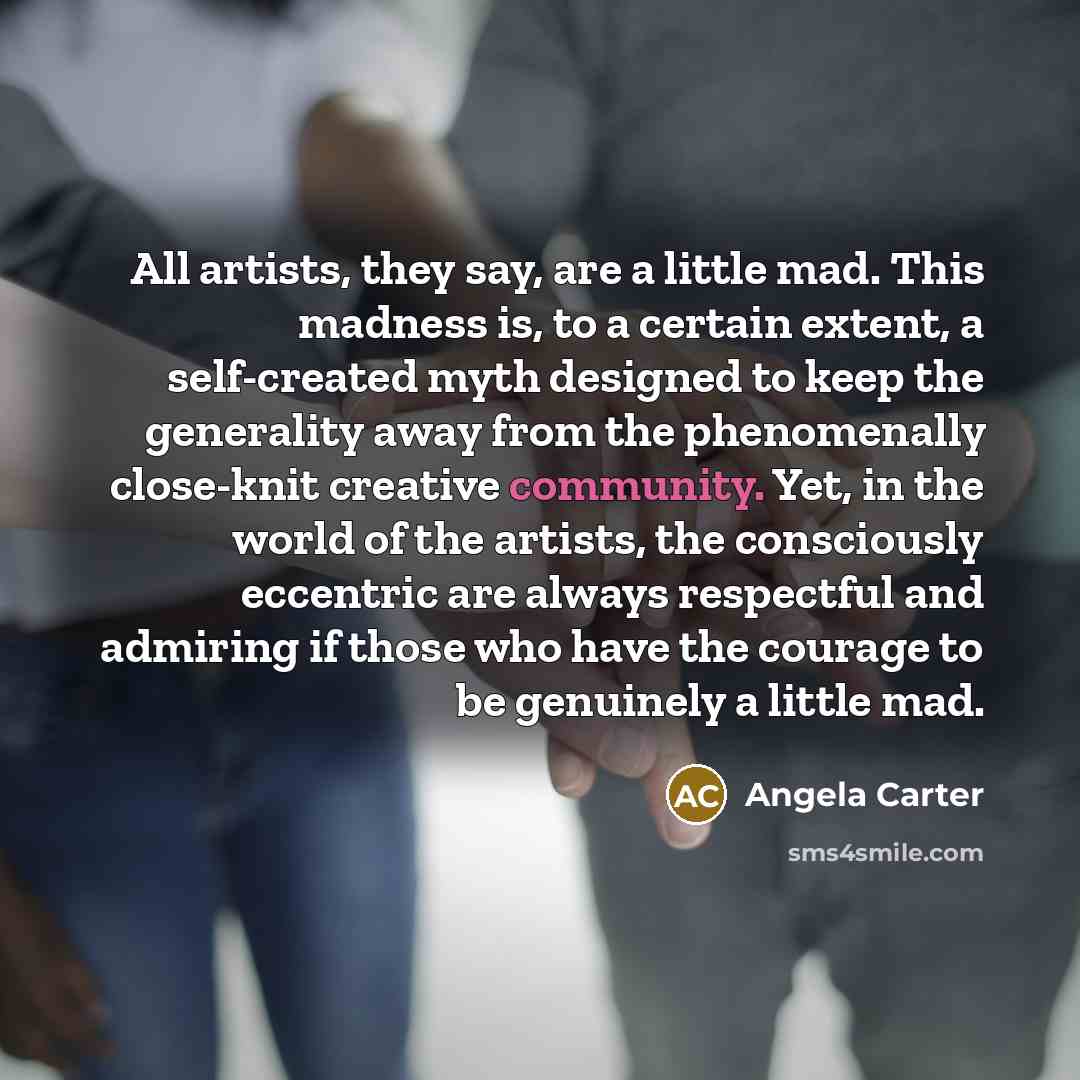 “All artists, they say, are a little mad. This madness…” quote by Angela Carter