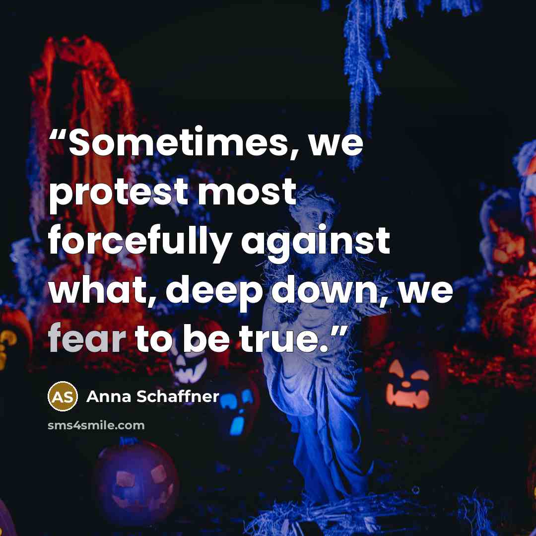 “Sometimes, we protest most forcefully against what, deep down, we fear to be true.” quote by Anna Schaffner