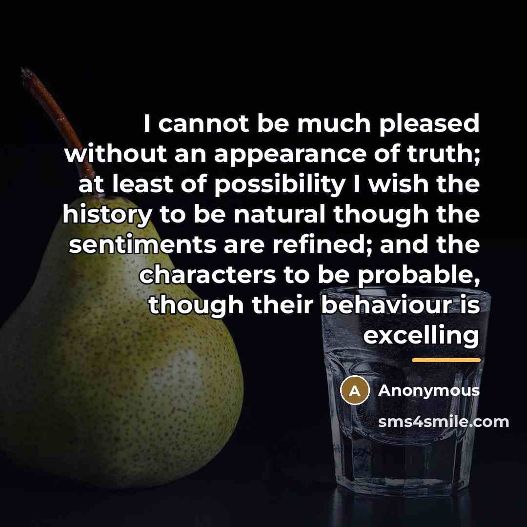 “I cannot be much pleased without an appearance of truth;…” quote by Anonymous