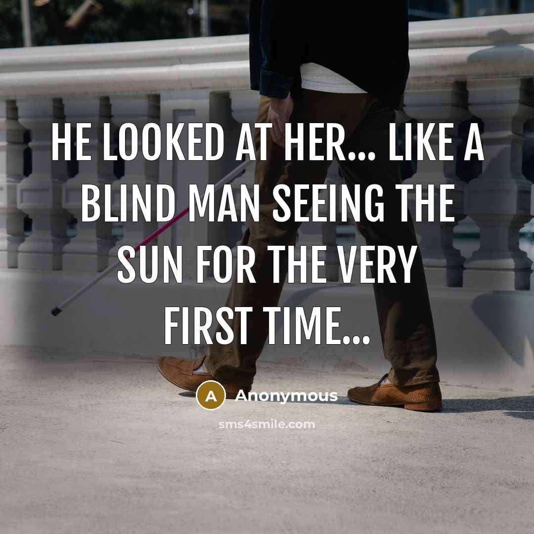 “He looked at her... like a Blind Man seeing the Sun for the very First Time...” quote by Anonymous