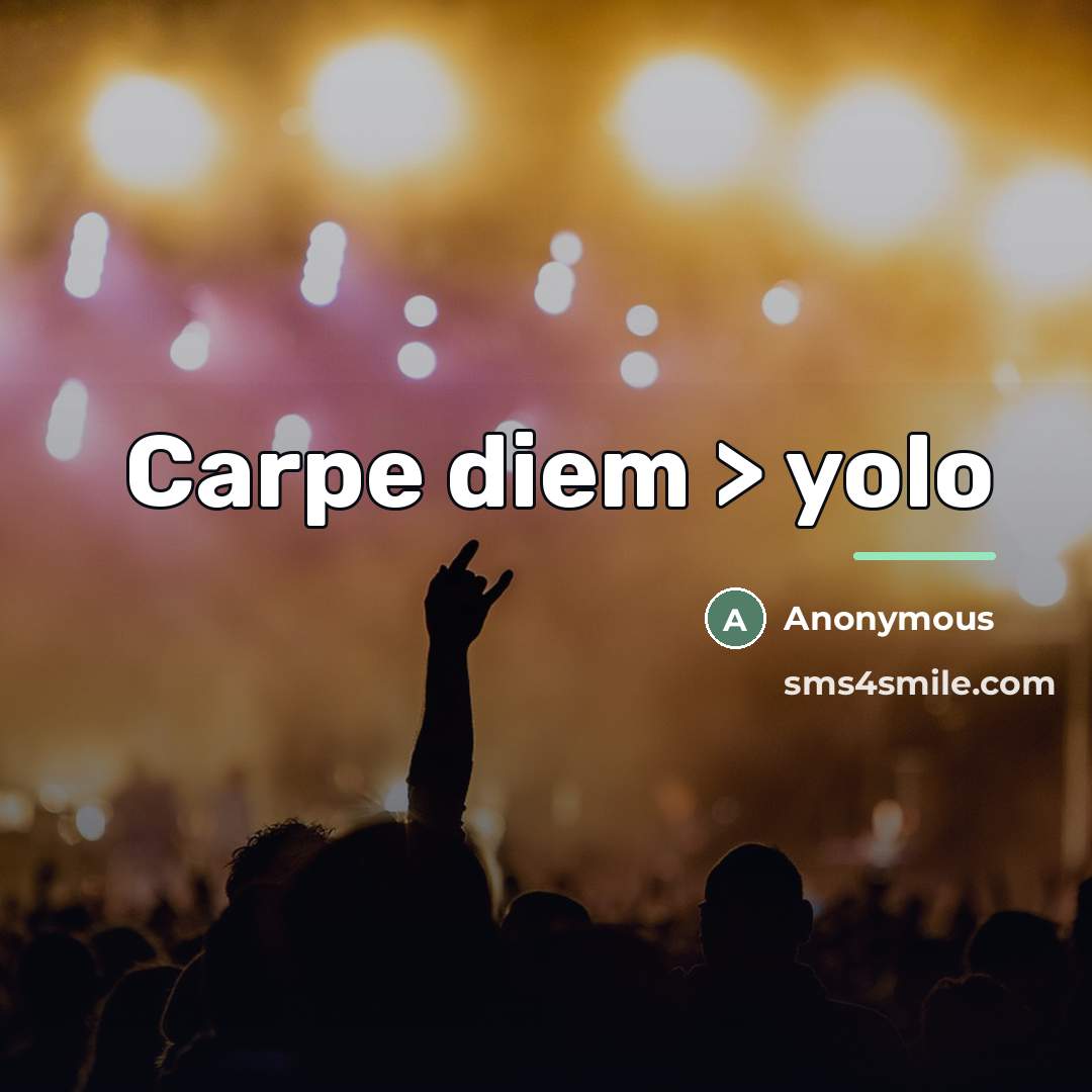 “Carpe diem > yolo…” quote by Anonymous