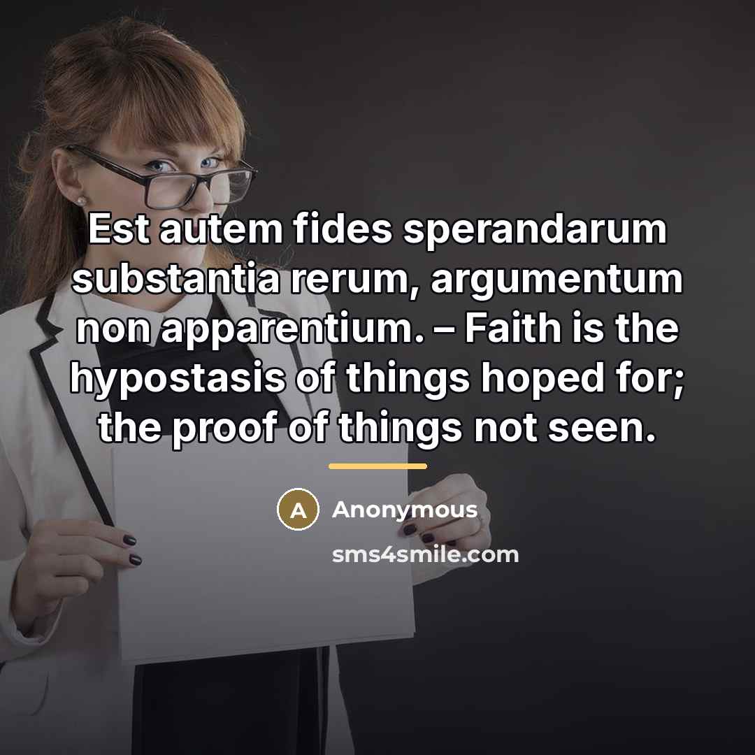 “Est autem fides sperandarum substantia rerum, argumentum non apparentium. –…” quote by Anonymous