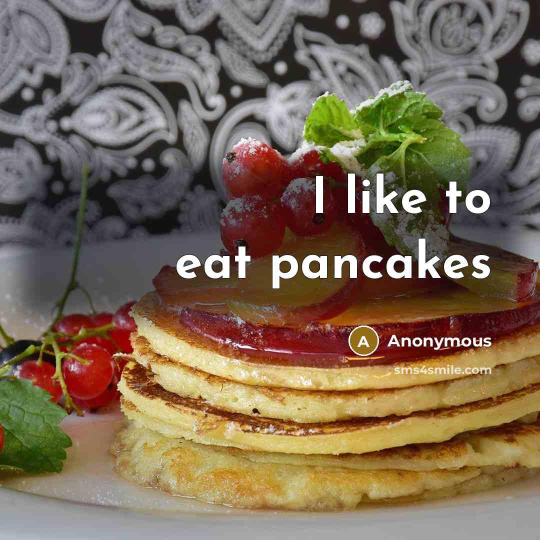 “I like to eat pancakes” quote by Anonymous