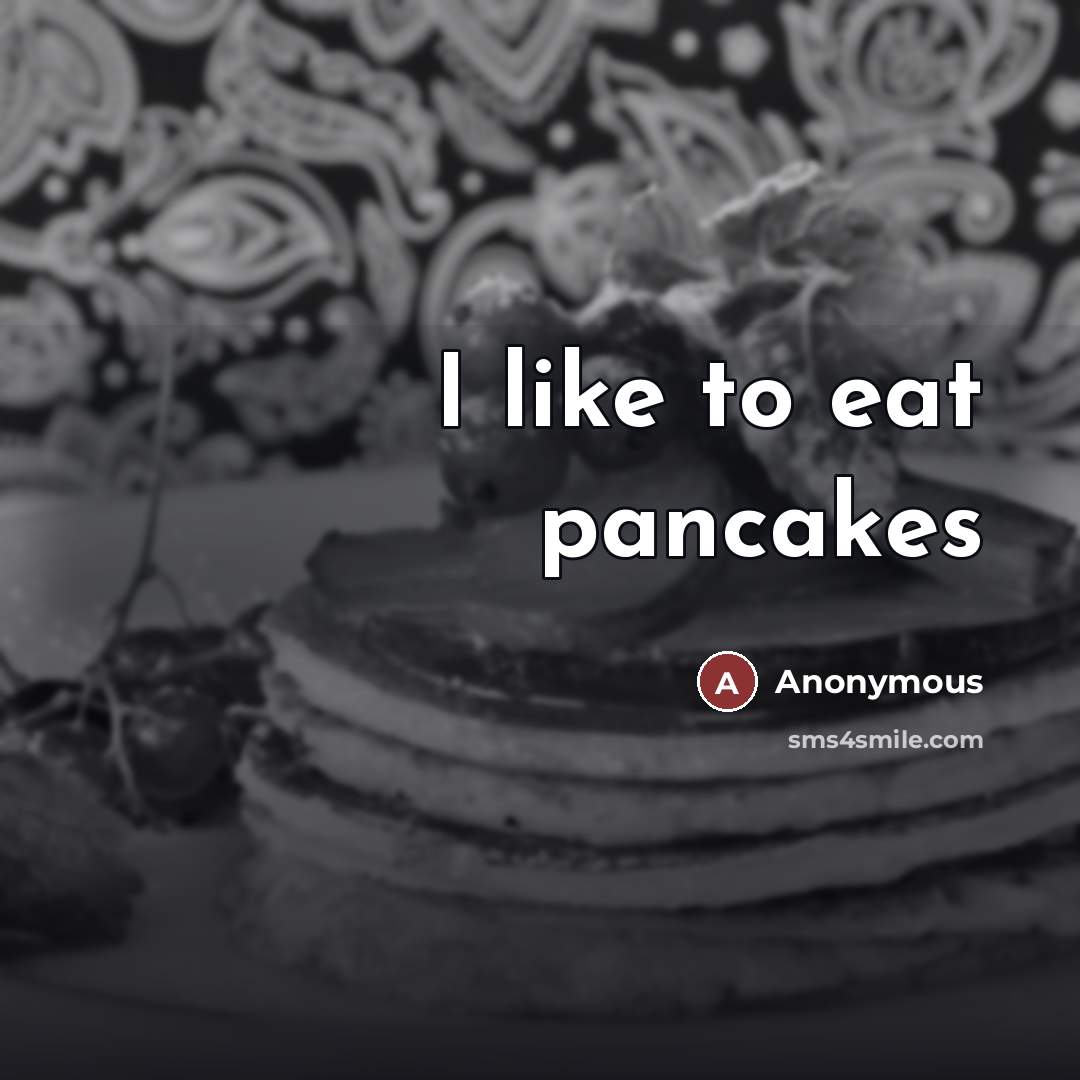 “I like to eat pancakes” quote by Anonymous