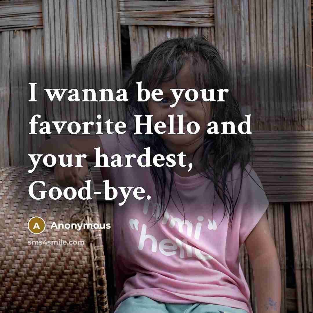 “I wanna be your favorite Hello and your hardest, Good-bye.” quote by Anonymous