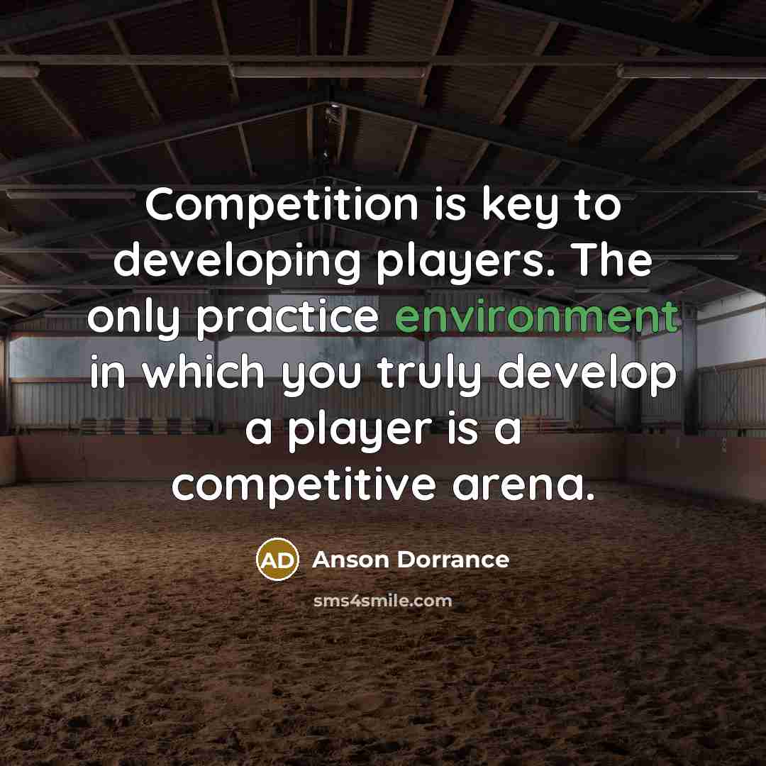 “Competition is key to developing players. The only practice environment…” quote by Anson Dorrance