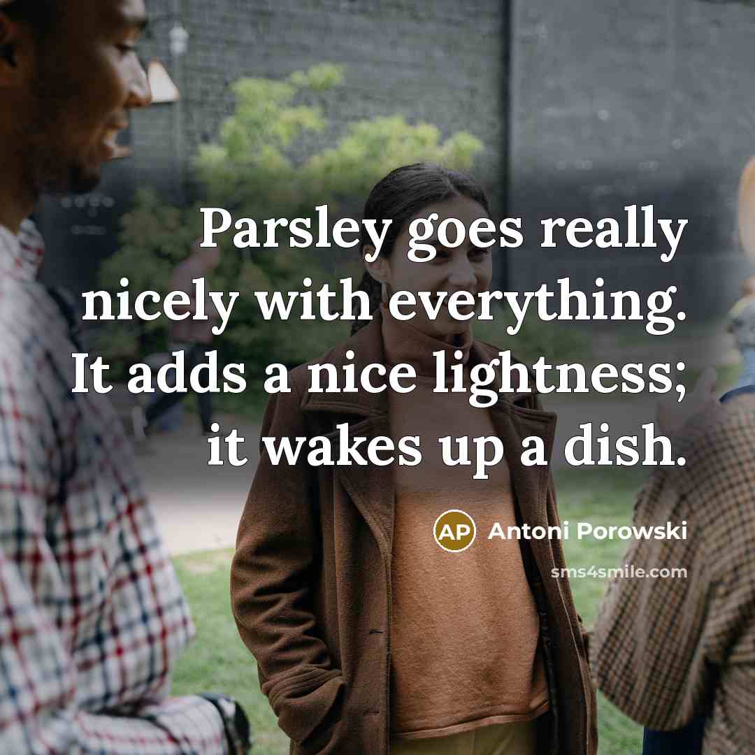 “Parsley goes really nicely with everything. It adds a nice…” quote by Antoni Porowski