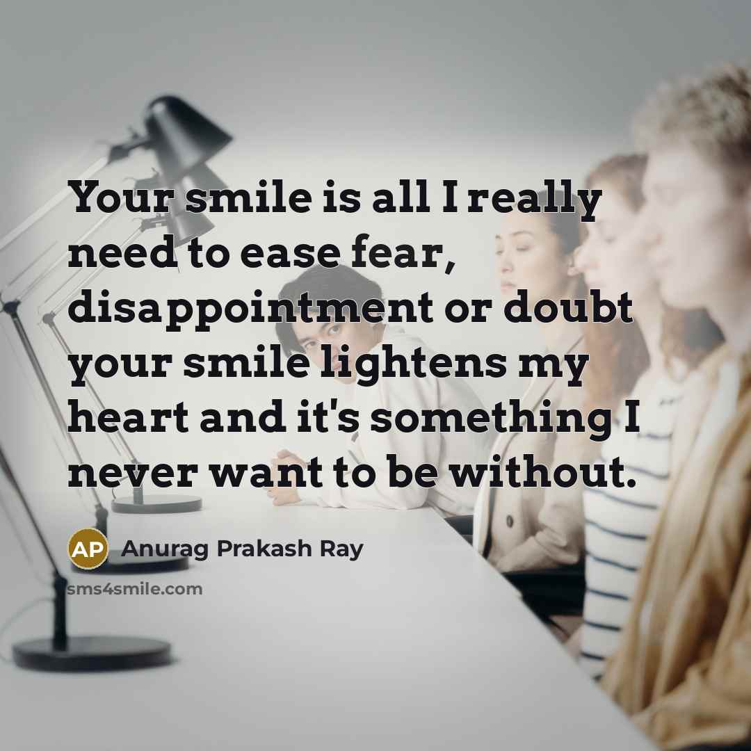 “Your smile is all I really need to ease fear,…” quote by Anurag Prakash Ray