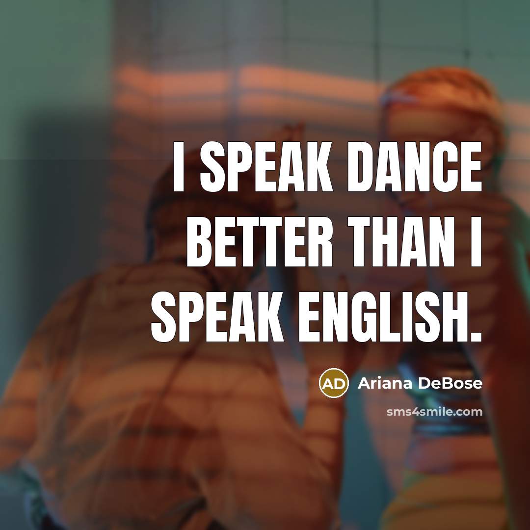 “I speak dance better than I speak English.…” quote by Ariana DeBose