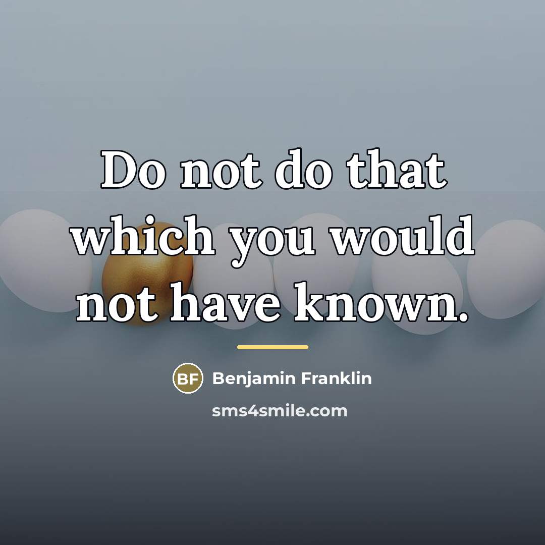 “Do not do that which you would not have known.…” quote by Benjamin Franklin