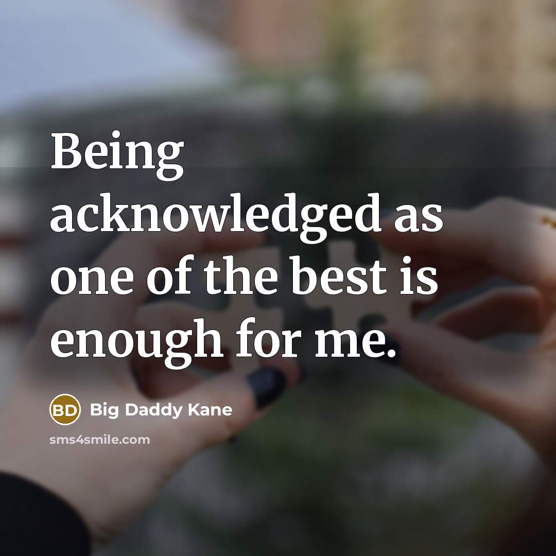 “Being acknowledged as one of the best is enough for…” quote by Big Daddy Kane