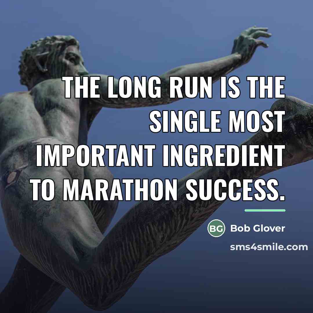 “The long run is the single most important ingredient to…” quote by Bob Glover