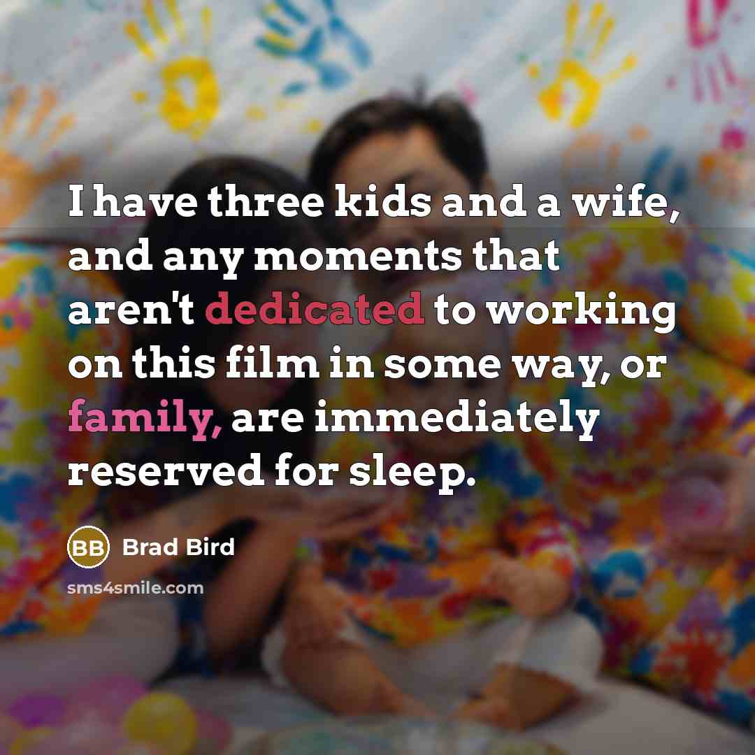 “I have three kids and a wife, and any moments…” quote by Brad Bird