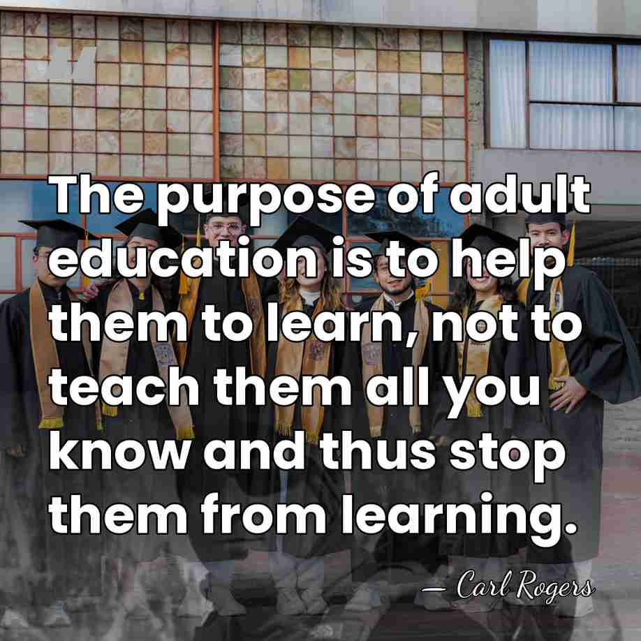 The purpose of adult education is to help them to learn, not&hellip; - Carl Rogers