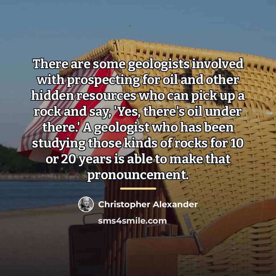 “There are some geologists involved with prospecting for oil and…” quote by Christopher Alexander