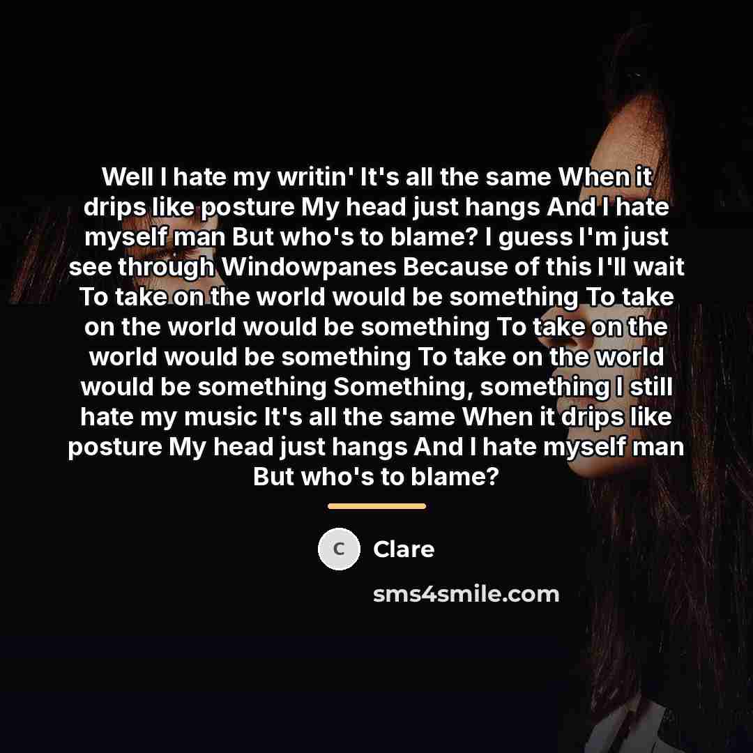 “Well I hate my writin' It's all the same When…” quote by CLARE