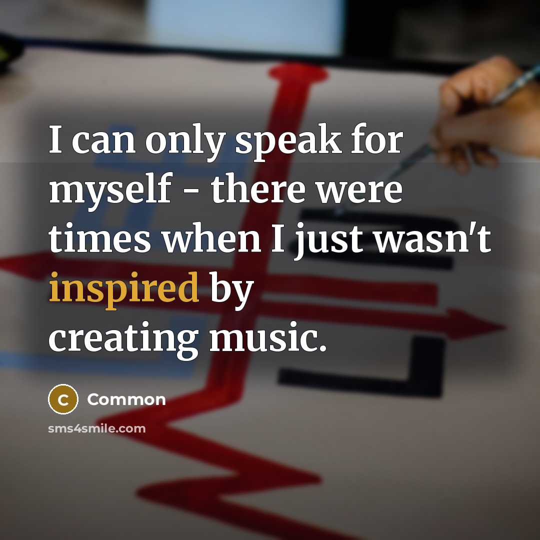 “I can only speak for myself - there were times…” quote by Common