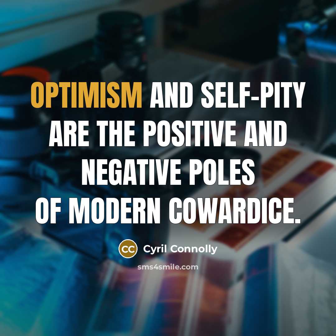 “Optimism and self-pity are the positive and negative poles of…” quote by Cyril Connolly