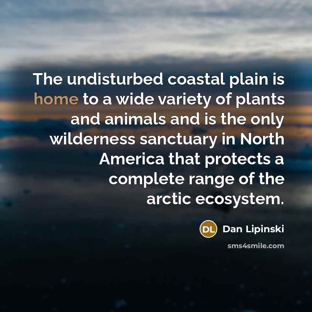 “The undisturbed coastal plain is home to a wide variety…” quote by Dan Lipinski