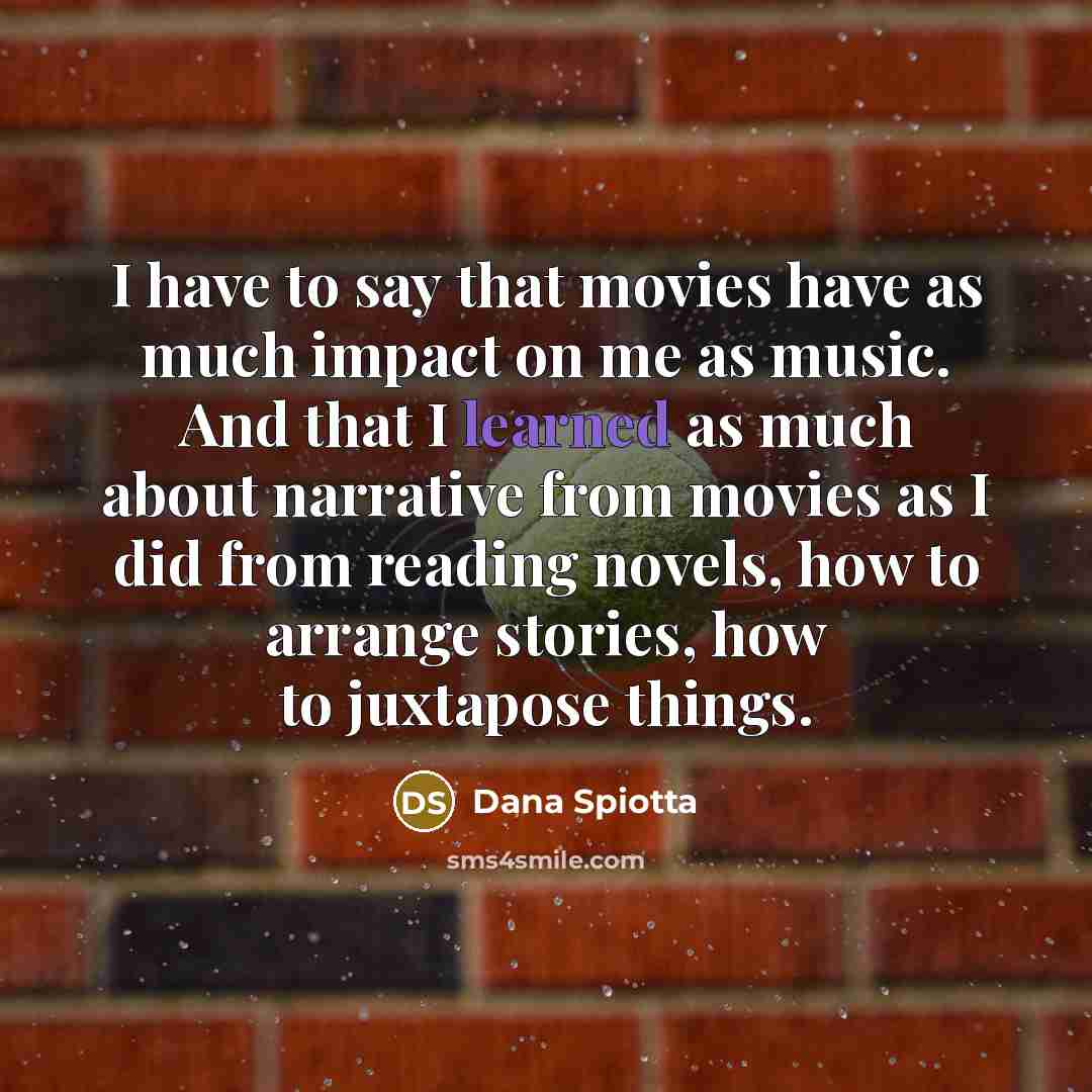 “I have to say that movies have as much impact…” quote by Dana Spiotta