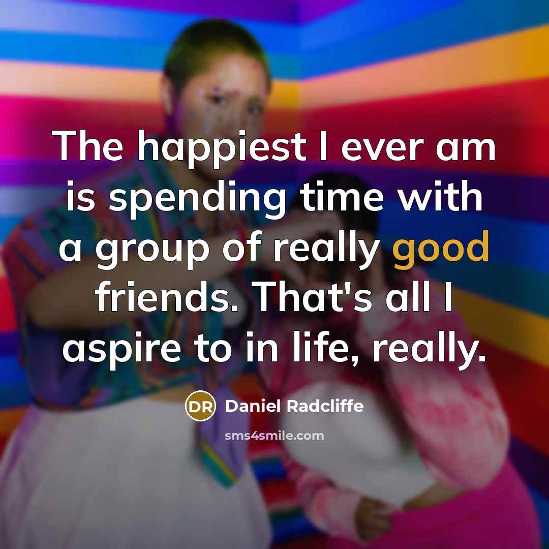 “The happiest I ever am is spending time with a…” quote by Daniel Radcliffe