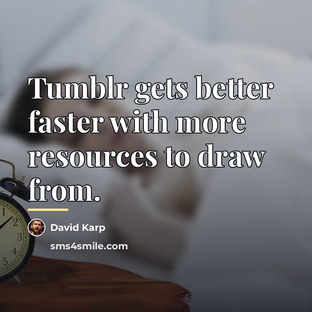 “Tumblr gets better faster with more resources to draw from.…” quote by David Karp