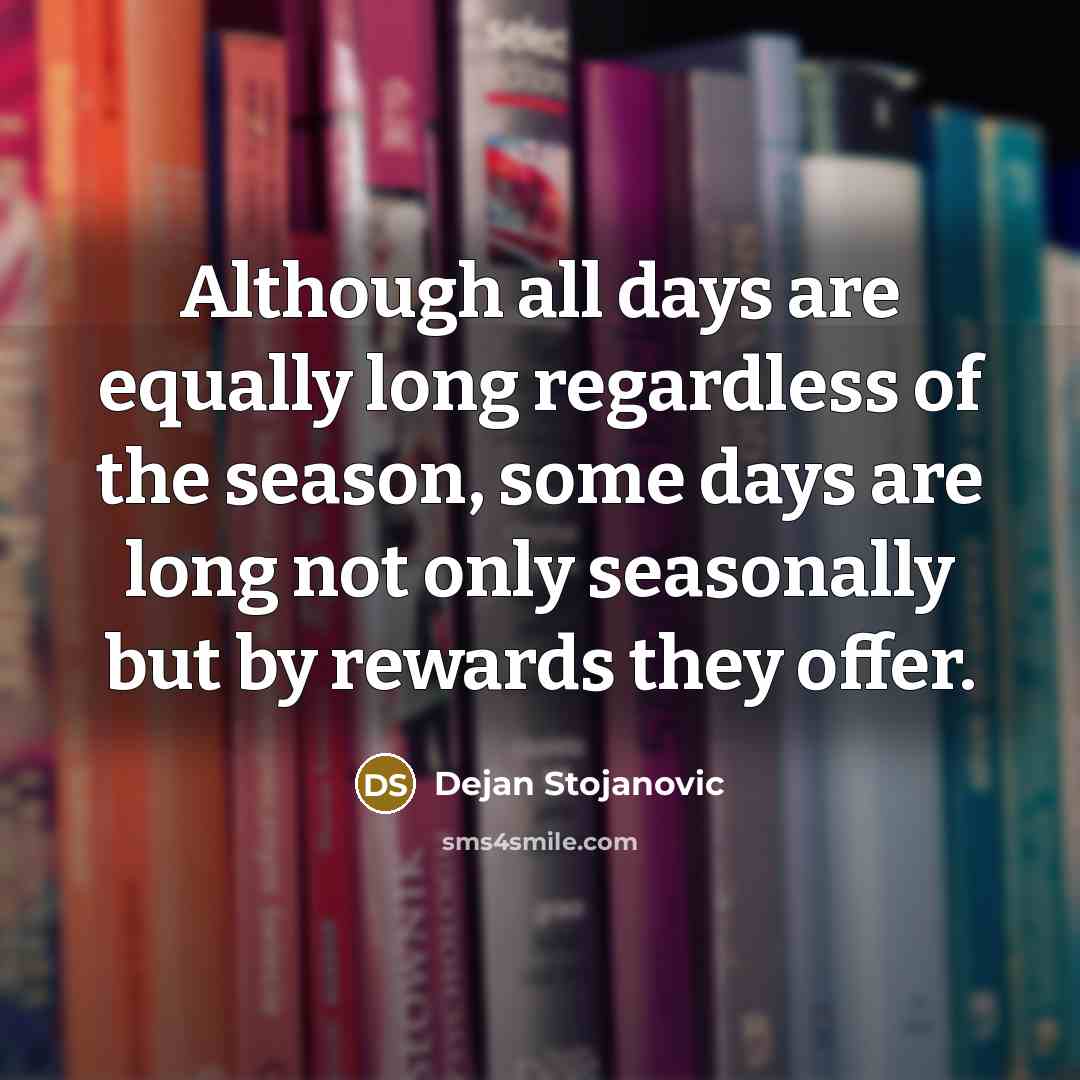 “Although all days are equally long regardless of the season,…” quote by Dejan Stojanovic