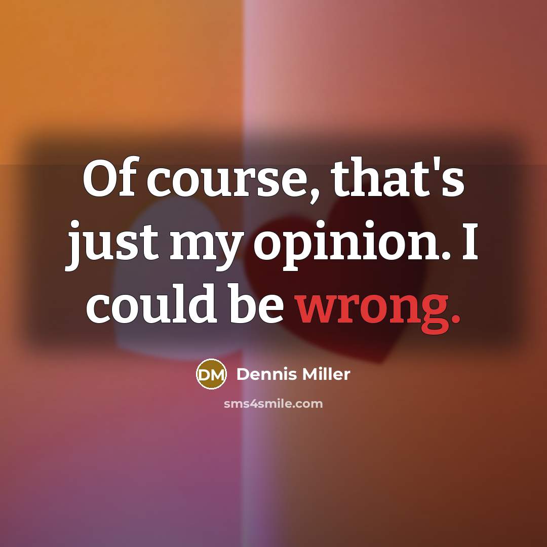 “Of course, that's just my opinion. I could be wrong.…” quote by Dennis Miller