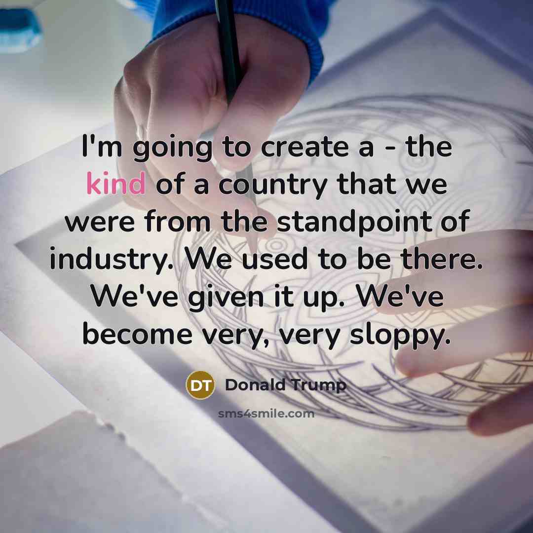 “I'm going to create a - the kind of a…” quote by Donald Trump