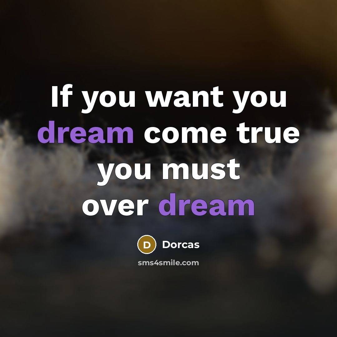 “If you want you dream come true you must over…” quote by Dorcas