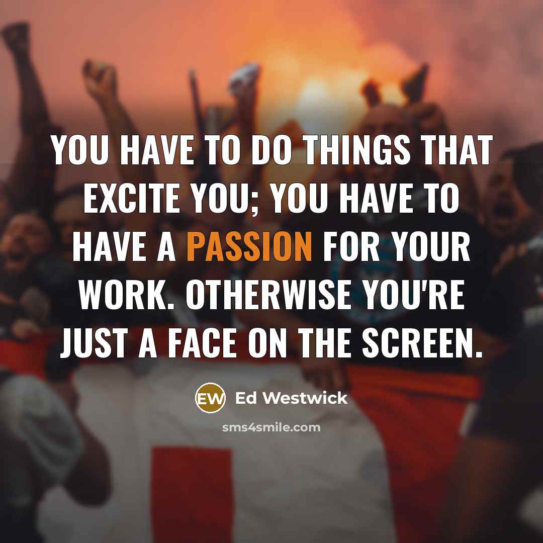 “You have to do things that excite you; you have…” quote by Ed Westwick