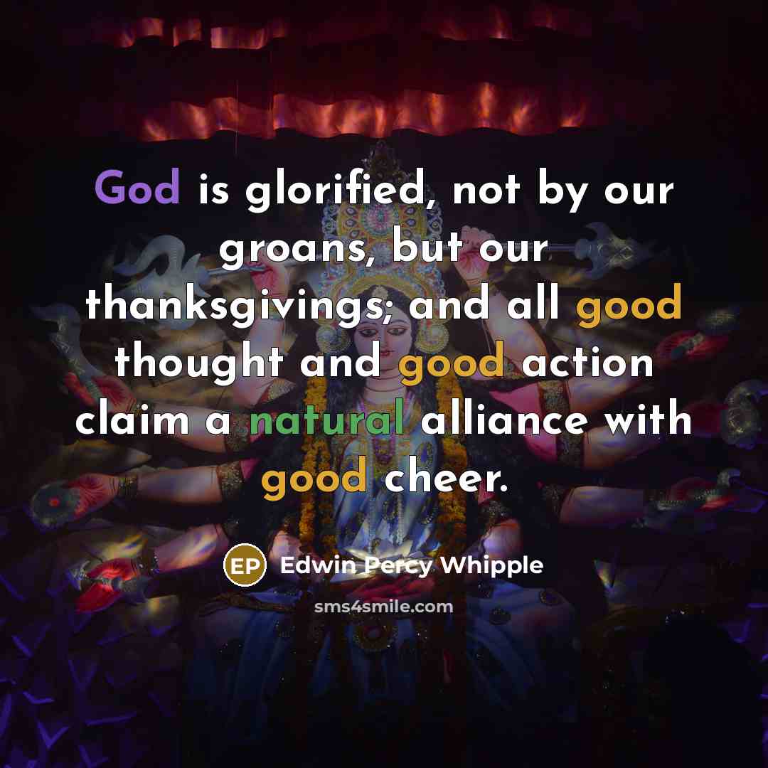 “God is glorified, not by our groans, but our thanksgivings;…” quote by Edwin Percy Whipple