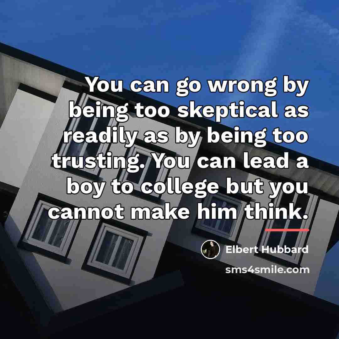 “You can go wrong by being too skeptical as readily…” quote by Elbert Hubbard