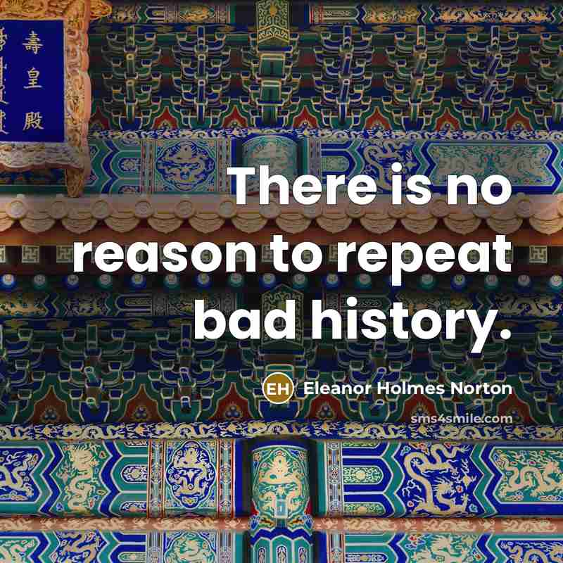 “There is no reason to repeat bad history.…” quote by Eleanor Holmes Norton