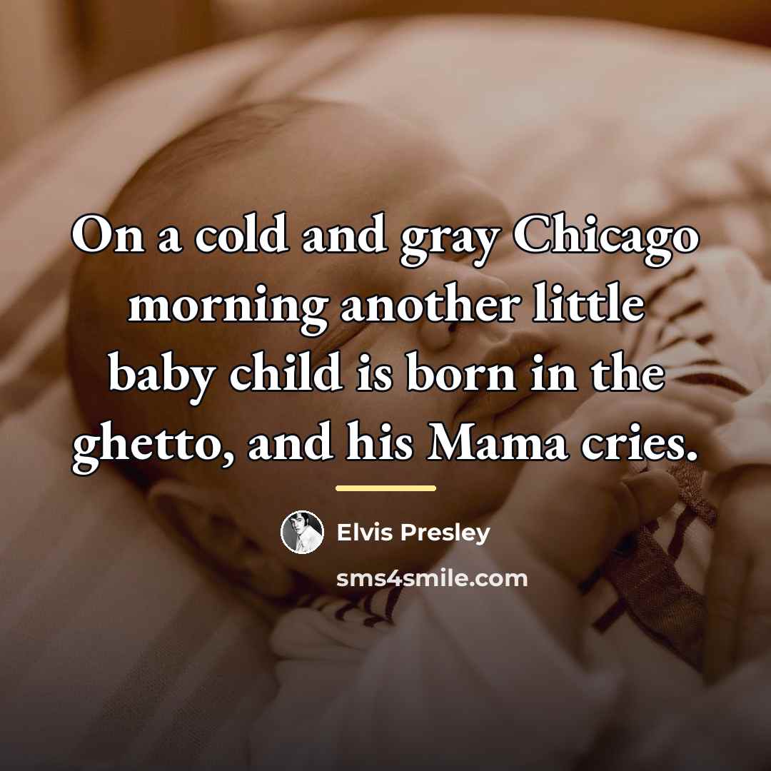 “On a cold and gray Chicago morning another little baby…” quote by Elvis Presley